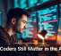Why Coders Still Matter in the AI Era